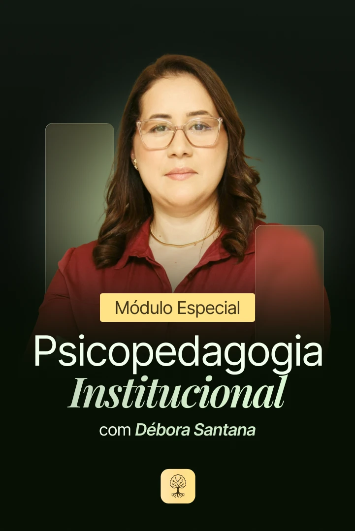 Módulo especial Psicopedagogia Institucional com Débora Santana